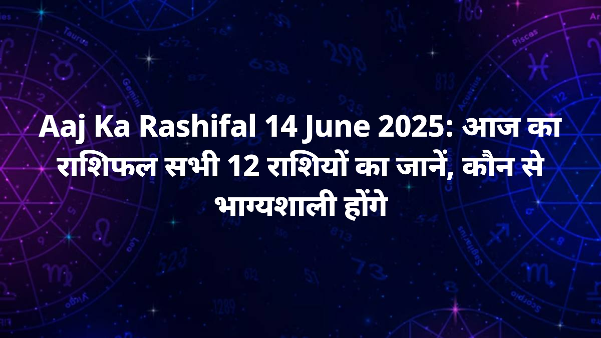 aaj ka rashifal 14 june 2025 mesh mithun kark love life career update lucky number upay tips