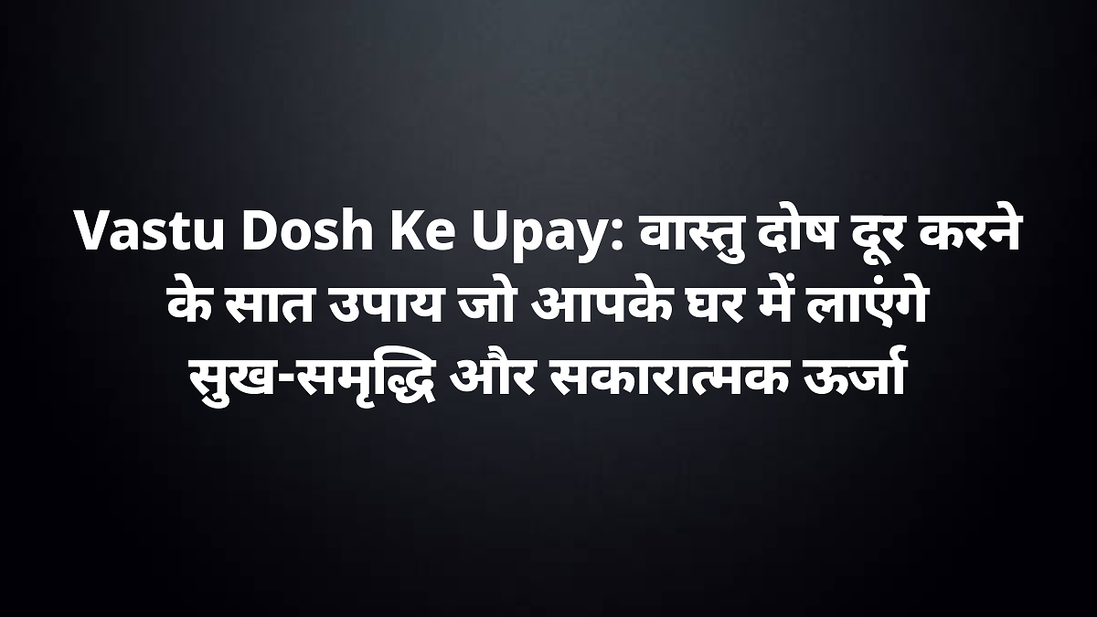 vastu dosh ke upay seven effective ways to remove vastu defects from your home
